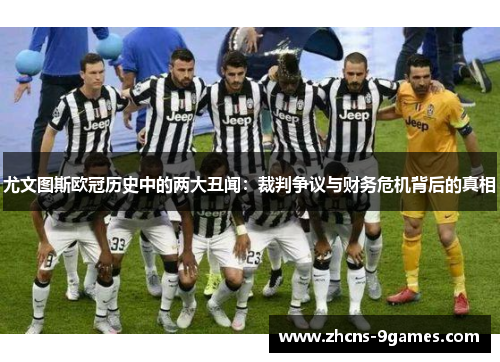 尤文图斯欧冠历史中的两大丑闻:裁判争议与财务危机背后的真相 尤文图斯欧冠历史中的两大丑闻:裁判争议与财务危机背后的真相