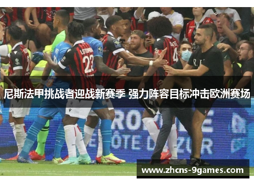 尼斯法甲挑战者迎战新赛季 强力阵容目标冲击欧洲赛场 尼斯法甲挑战者迎战新赛季 强力阵容目标冲击欧洲赛场