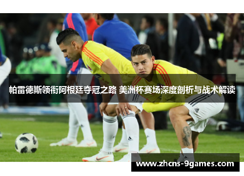 帕雷德斯领衔阿根廷夺冠之路 美洲杯赛场深度剖析与战术解读 帕雷德斯领衔阿根廷夺冠之路 美洲杯赛场深度剖析与战术解读