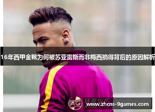 16年西甲金靴为何被苏亚雷斯而非梅西摘得背后的原因解析 16年西甲金靴为何被苏亚雷斯而非梅西摘得背后的原因解析