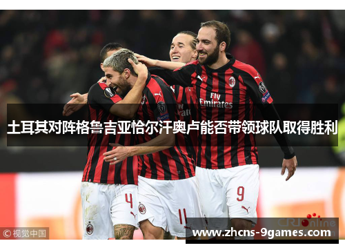 土耳其对阵格鲁吉亚恰尔汗奥卢能否带领球队取得胜利