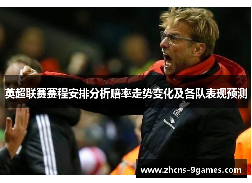 英超联赛赛程安排分析赔率走势变化及各队表现预测